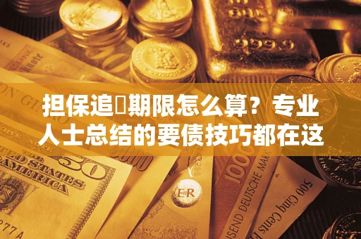 武汉担保追償期限怎么算？专业人士总结的要债技巧都在这里了