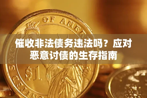武汉催收非法债务违法吗？应对恶意讨债的生存指南