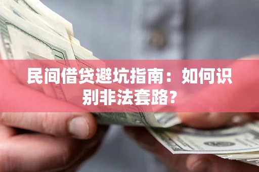 武汉民间借贷避坑指南：如何识别非法套路？
