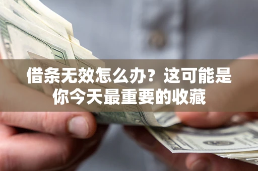 武汉借条无效怎么办？这可能是你今天最重要的收藏