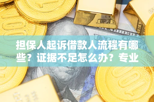 武汉担保人起诉借款人流程有哪些？证据不足怎么办？专业律师解答