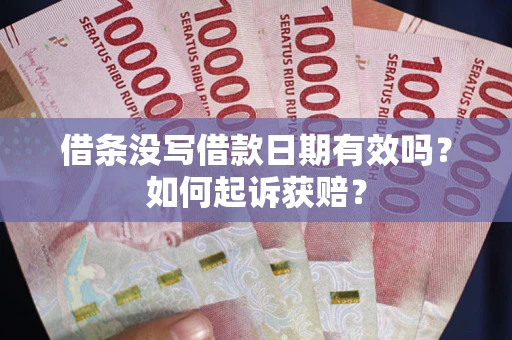武汉借条没写借款日期有效吗？如何起诉获赔？