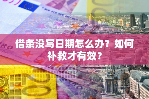 武汉借条没写日期怎么办？如何补救才有效？