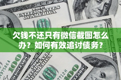 武汉欠钱不还只有微信截图怎么办？如何有效追讨债务？