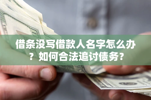武汉借条没写借款人名字怎么办？如何合法追讨债务？