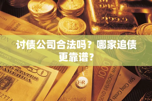 武汉讨债公司合法吗？哪家追债更靠谱？