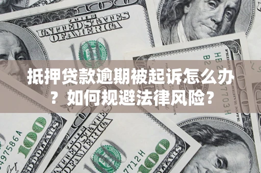 武汉抵押贷款逾期被起诉怎么办？如何规避法律风险？