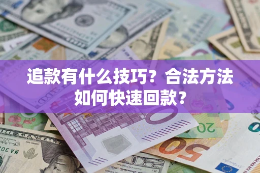 武汉追款有什么技巧？合法方法如何快速回款？