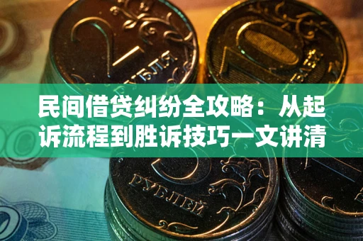 武汉民间借贷纠纷全攻略：从起诉流程到胜诉技巧一文讲清