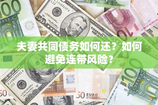 武汉夫妻共同债务如何还？如何避免连带风险？