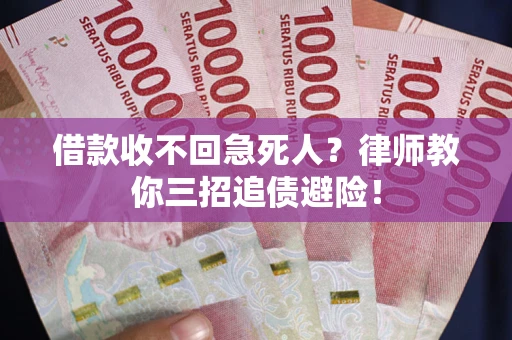 武汉借款收不回急死人？律师教你三招追债避险！