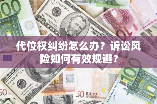 武汉代位权纠纷怎么办？诉讼风险如何有效规避？