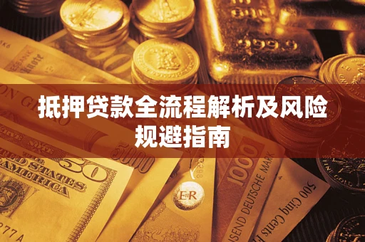 武汉抵押贷款全流程解析及风险规避指南