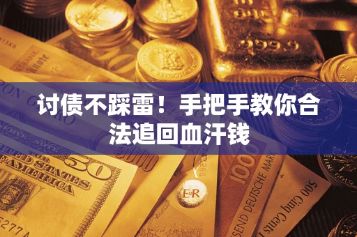 武汉讨债不踩雷！手把手教你合法追回血汗钱
