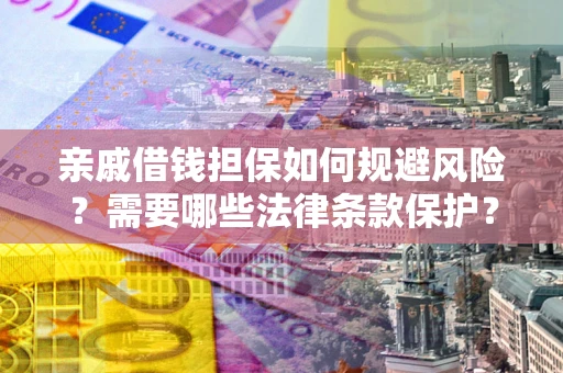 武汉亲戚借钱担保如何规避风险？需要哪些法律条款保护？