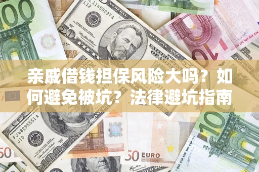 武汉亲戚借钱担保风险大吗？如何避免被坑？法律避坑指南